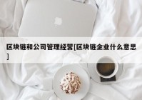 区块链和公司管理经营[区块链企业什么意思]