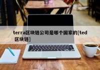 terra区块链公司是哪个国家的[ted 区块链]