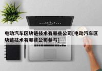 电动汽车区块链技术有哪些公司[电动汽车区块链技术有哪些公司参与]