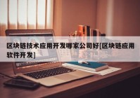 区块链技术应用开发哪家公司好[区块链应用软件开发]